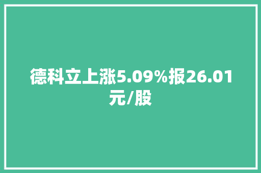 德科立上涨5.09%报26.01元/股