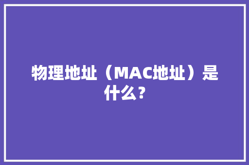 物理地址（MAC地址）是什么？ 物理地址（MAC地址）是什么？ 智能科技