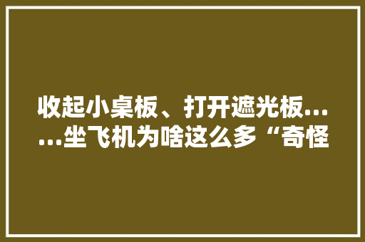 收起小桌板、打开遮光板……坐飞机为啥这么多“奇怪”的规定？