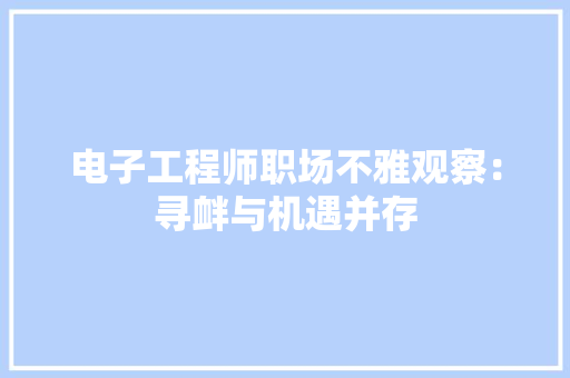 电子工程师职场不雅观察：寻衅与机遇并存
