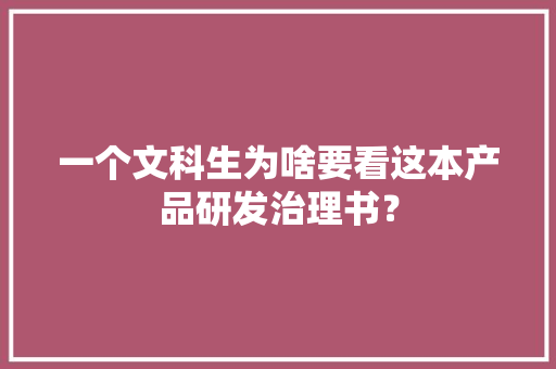 一个文科生为啥要看这本产品研发治理书？