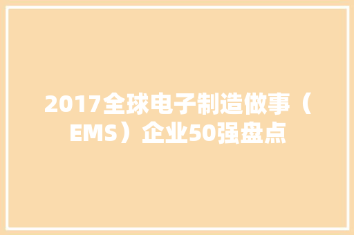 2017全球电子制造做事（EMS）企业50强盘点