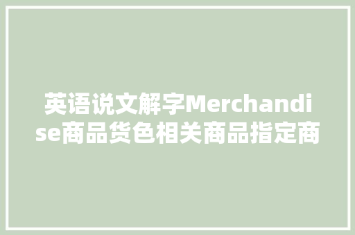 英语说文解字Merchandise商品货色相关商品指定商品
