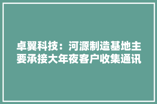 卓翼科技：河源制造基地主要承接大年夜客户收集通讯及IOT品类产品二期项目今朝处于筹划中