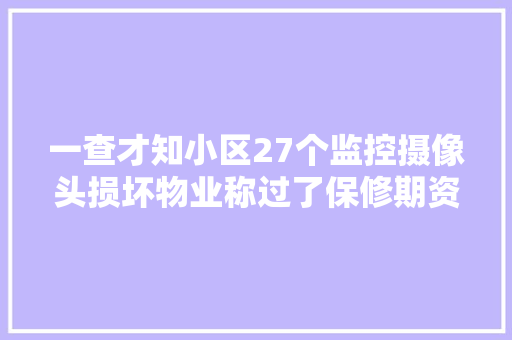 一查才知小区27个监控摄像头损坏物业称过了保修期资金压力大年夜
