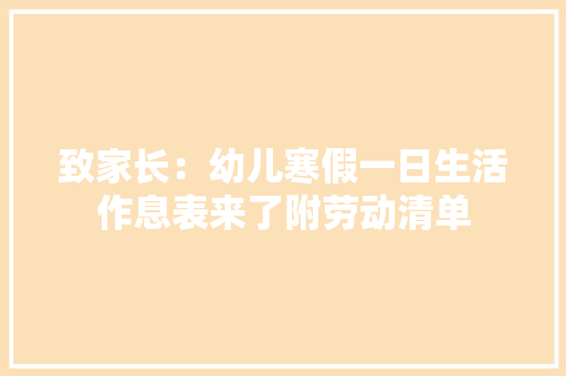 致家长：幼儿寒假一日生活作息表来了附劳动清单