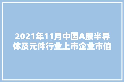2021年11月中国A股半导体及元件行业上市企业市值排行榜