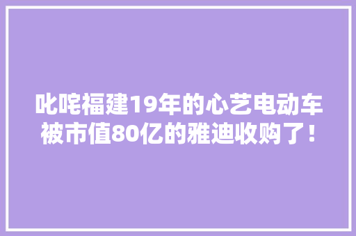 叱咤福建19年的心艺电动车被市值80亿的雅迪收购了！