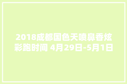 2018成都国色天喷鼻香炫彩跑时间 4月29日-5月1日现价49元