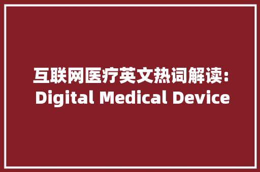 互联网医疗英文热词解读: Digital Medical Devices