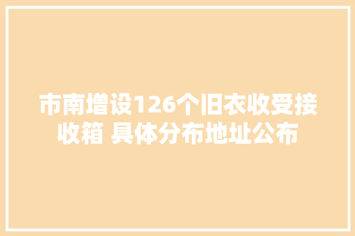 市南增设126个旧衣收受接收箱 具体分布地址公布