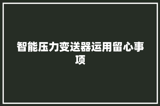 智能压力变送器运用留心事项