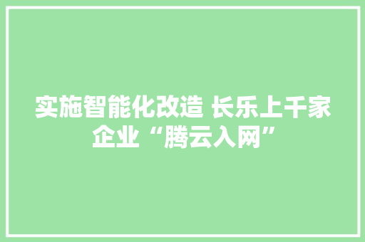 实施智能化改造 长乐上千家企业“腾云入网”