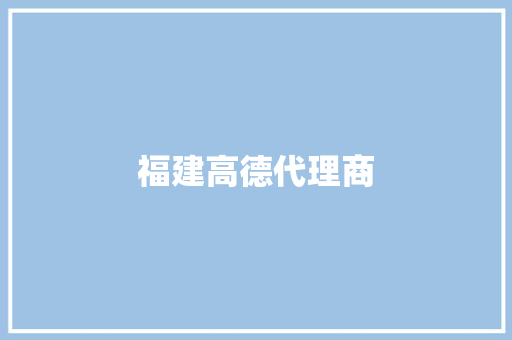 福建高德代理商