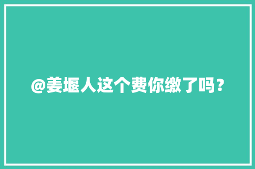 @姜堰人这个费你缴了吗？
