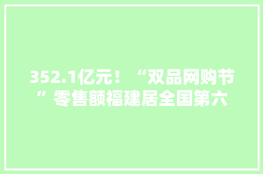 352.1亿元！“双品网购节”零售额福建居全国第六