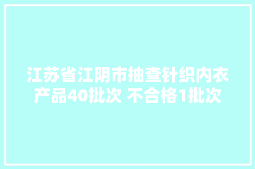 江苏省江阴市抽查针织内衣产品40批次 不合格1批次