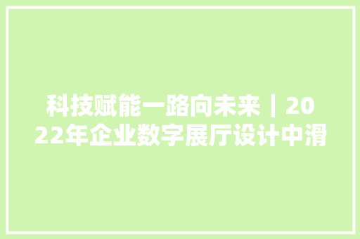 科技赋能一路向未来｜2022年企业数字展厅设计中滑轨屏安装教程