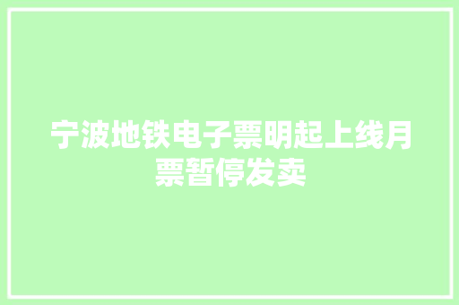 宁波地铁电子票明起上线月票暂停发卖