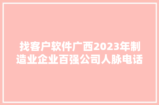 找客户软件广西2023年制造业企业百强公司人脉电话