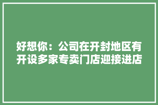 好想你：公司在开封地区有开设多家专卖门店迎接进店选购好想你健康食物