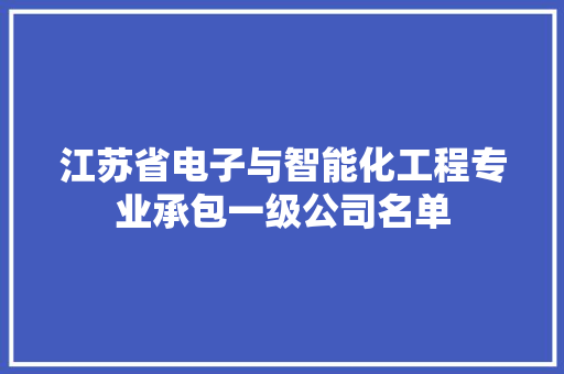江苏省电子与智能化工程专业承包一级公司名单