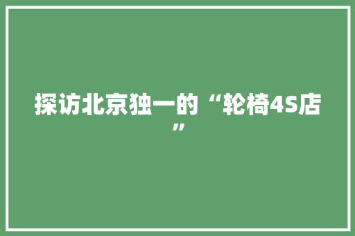 探访北京独一的“轮椅4S店”