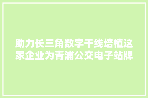 助力长三角数字干线培植这家企业为青浦公交电子站牌保驾护航