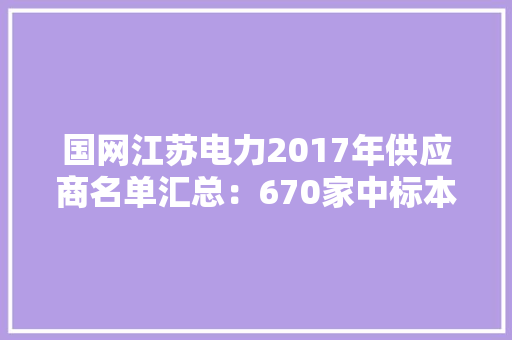 国网江苏电力2017年供应商名单汇总：670家中标本土企业占一半