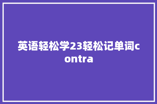 英语轻松学23轻松记单词contra