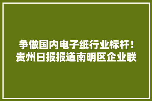 争做国内电子纸行业标杆！贵州日报报道南明区企业联积电子