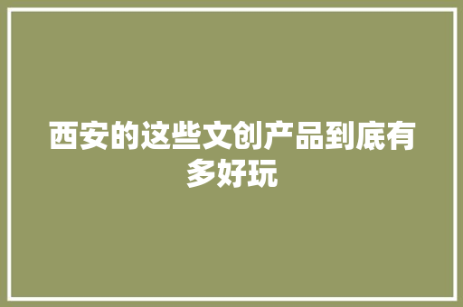 西安的这些文创产品到底有多好玩