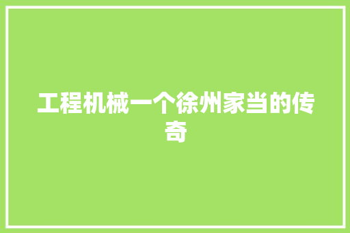 工程机械一个徐州家当的传奇