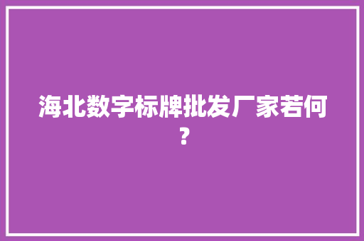 海北数字标牌批发厂家若何？