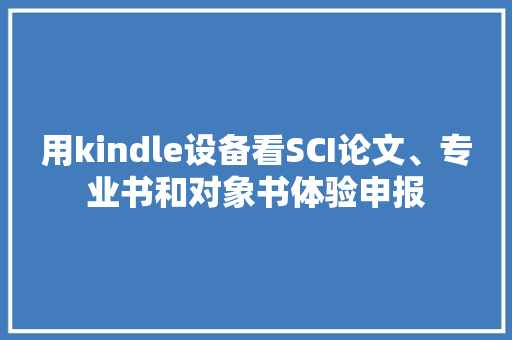用kindle设备看SCI论文、专业书和对象书体验申报 用kindle设备看SCI论文、专业书和对象书体验申报 人工智能