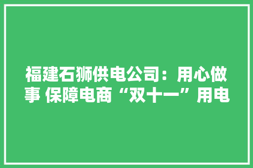 福建石狮供电公司：用心做事 保障电商“双十一”用电无忧