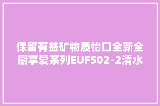 保留有益矿物质怡口全新全厨享爱系列EUF502-2清水机