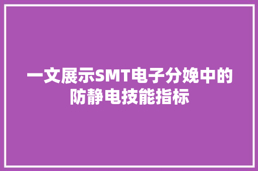 一文展示SMT电子分娩中的防静电技能指标
