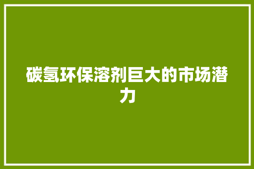 碳氢环保溶剂巨大的市场潜力