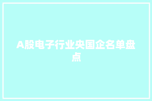 A股电子行业央国企名单盘点