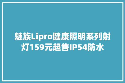 魅族Lipro健康照明系列射灯159元起售IP54防水