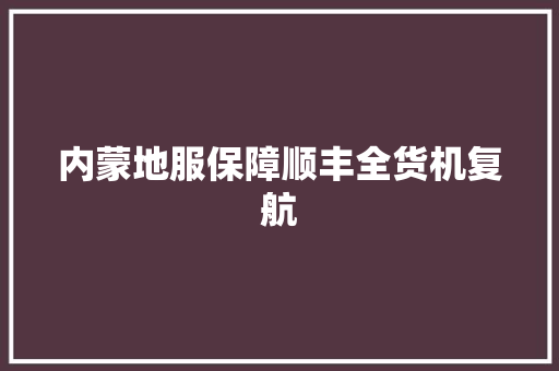 内蒙地服保障顺丰全货机复航