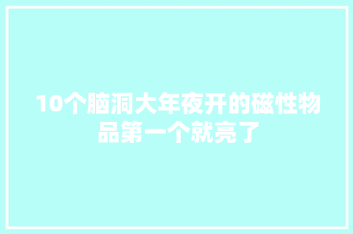 10个脑洞大年夜开的磁性物品第一个就亮了