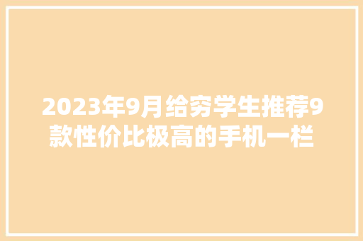 2023年9月给穷学生推荐9款性价比极高的手机一栏 2023年9月给穷学生推荐9款性价比极高的手机一栏 智能家居