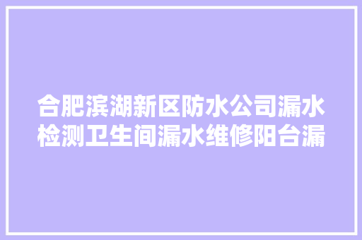 合肥滨湖新区防水公司漏水检测卫生间漏水维修阳台漏... 合肥滨湖新区防水公司漏水检测卫生间漏水维修阳台漏... 智能家居