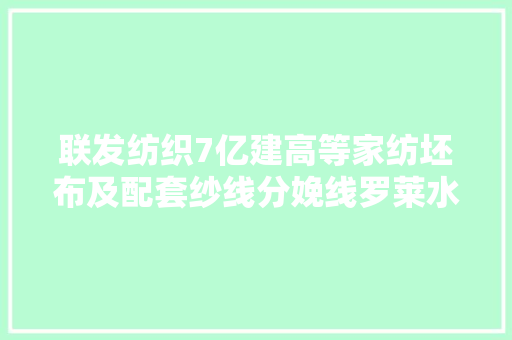 联发纺织7亿建高等家纺坯布及配套纱线分娩线罗莱水星是主客户