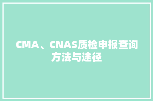 CMA、CNAS质检申报查询方法与途径