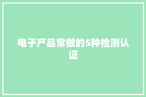 电子产品常做的5种检测认证