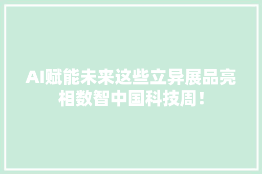 AI赋能未来这些立异展品亮相数智中国科技周！ AI赋能未来这些立异展品亮相数智中国科技周！ 智能家居