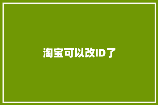 淘宝可以改ID了
